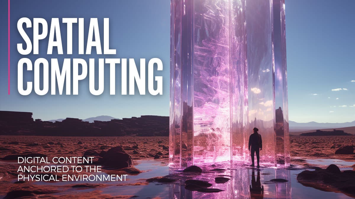 Spatial Computing – Digital content anchored to the physical environment